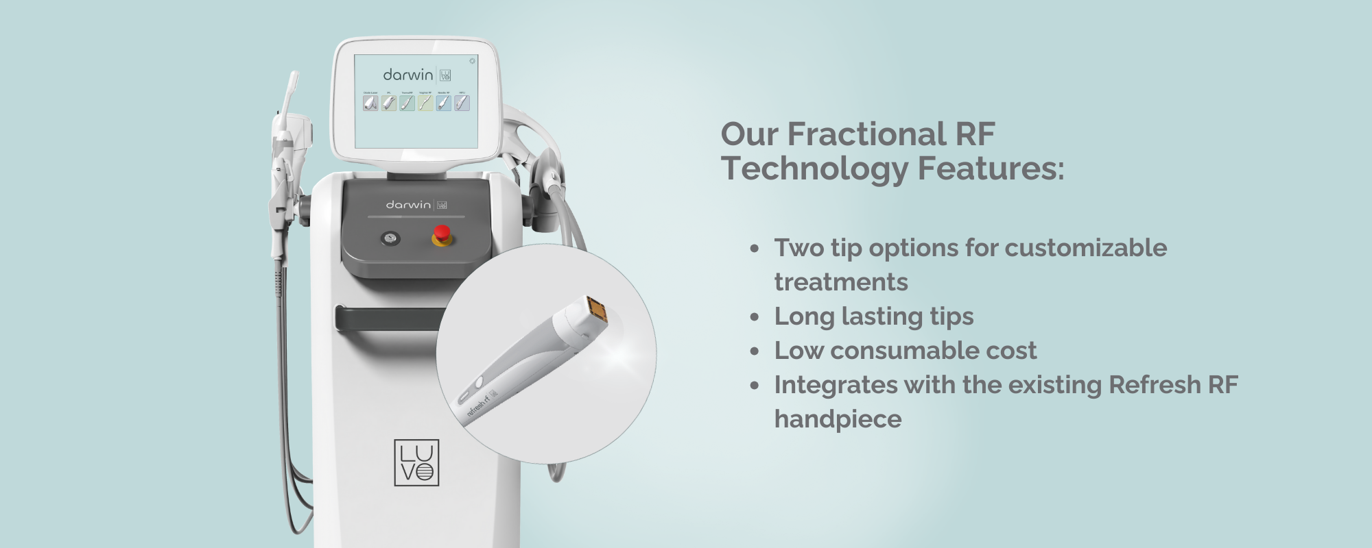 Two tip options for customizable treatments Long lasting tips Low consumable cost Integrates with the existing Refresh RF handpiece